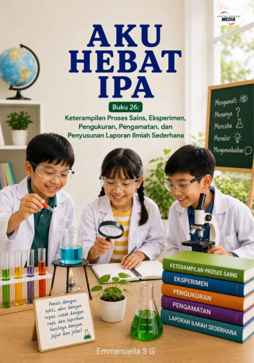 Aku Hebat IPA - Buku 26 Keterampilan Proses Sains, Eksperimen, Pengukuran, Pengamatan, dan Penyusunan Laporan Ilmiah Sederhana