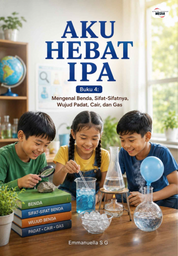 Aku Hebat IPA - Buku 4 Mengenal Benda, Sifat-Sifatnya, Wujud Padat, Cair, dan Gas