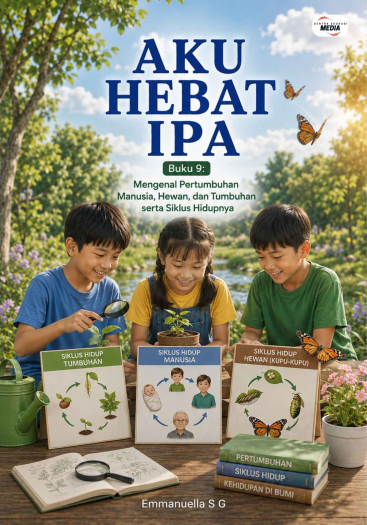 Aku Hebat IPA - Buku 9 Mengenal Pertumbuhan Manusia, Hewan, dan Tumbuhan serta Siklus Hidupnya