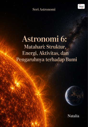 Astronomi 6: Matahari: Struktur, Energi, Aktivitas, dan Pengaruhnya terhadap Bumi