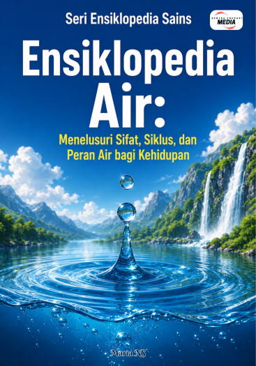Ensiklopedia Air: Menelusuri Sifat, Siklus, dan Peran Air bagi Kehidupan 