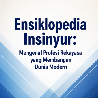 Ensiklopedia Insinyur: Mengenal Profesi Rekayasa yang Membangun Dunia Modern