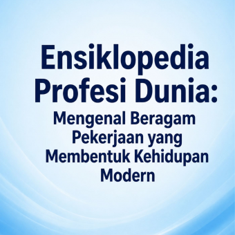 Ensiklopedia Profesi Dunia: Mengenal Beragam Pekerjaan yang Membentuk Kehidupan Modern