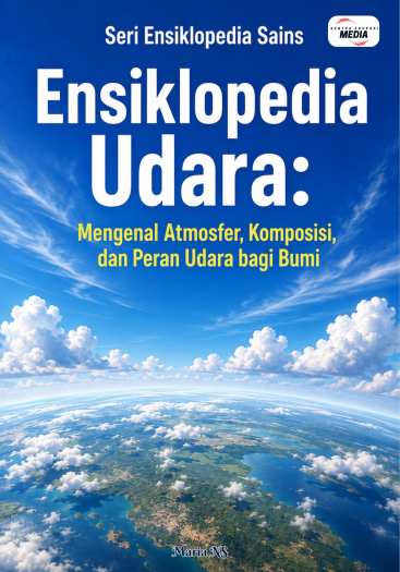 Ensiklopedia Udara: Mengenal Atmosfer, Komposisi, dan Peran Udara bagi Bumi 