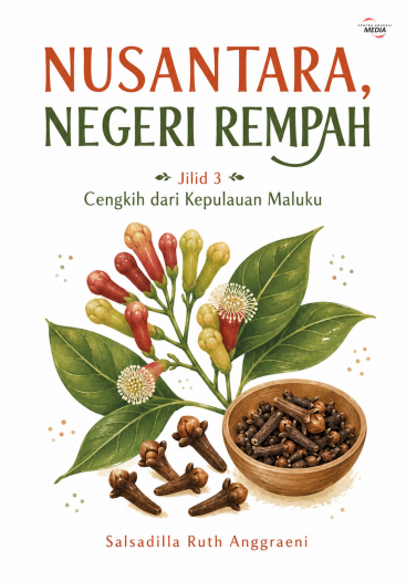 Nusantara Negeri Rempah Jilid 3 Cengkih dari Kepulauan Maluku