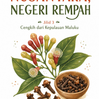 Nusantara Negeri Rempah Jilid 3 Cengkih dari Kepulauan Maluku
