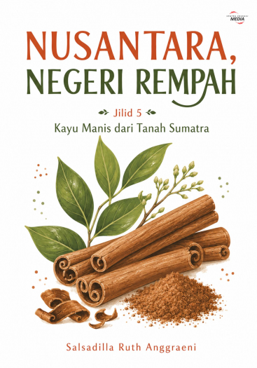 Nusantara Negeri Rempah Jilid 5 Kayu Manis dari Tanah Sumatra