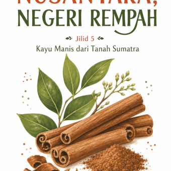 Nusantara Negeri Rempah Jilid 5 Kayu Manis dari Tanah Sumatra