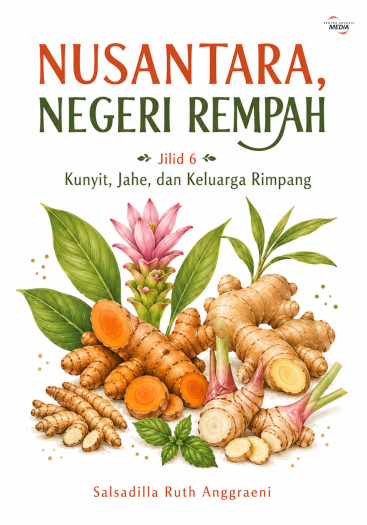 Nusantara Negeri Rempah Jilid 6 Kunyit, Jahe, dan Keluarga Rimpang