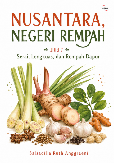 Nusantara Negeri Rempah Jilid 7 Serai, Lengkuas, dan Rempah Dapur