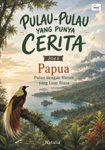 Pulau-Pulau yang Punya Cerita Jilid 6 Papua Pulau dengan Hutan yang Luar Biasa